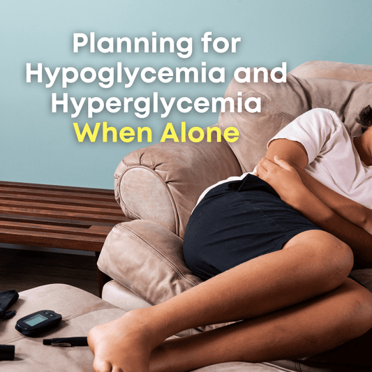Planning for Hypoglycemia and Hyperglycemia When Alone: A Comprehensive Guide - Type One Style